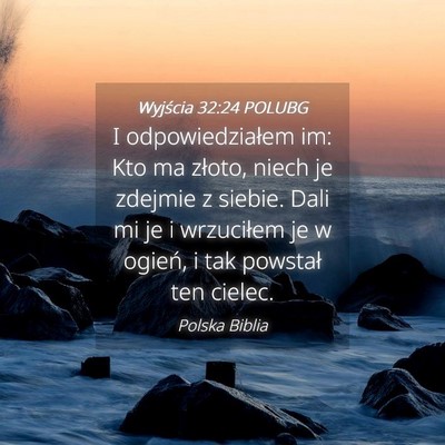 Picture 04 - Wyjścia 32:24 POLUBG - I odpowiedziałem im: Kto ma złoto, niech je - Bible Verse Picture