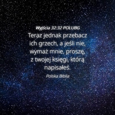 Picture 04 - Wyjścia 32:32 POLUBG - Teraz jednak przebacz ich grzech, a jeśli nie, - Bible Verse Picture