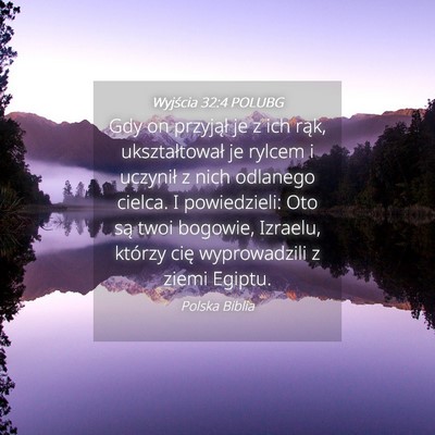 Picture 04 - Wyjścia 32:4 POLUBG - Gdy on przyjął je z ich rąk, ukształtował je - Bible Verse Picture