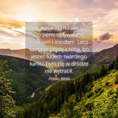 Picture 04 - Wyjścia 33:3 POLUBG - Do ziemi opływającej mlekiem i miodem. Lecz sam - Bible Verse Picture