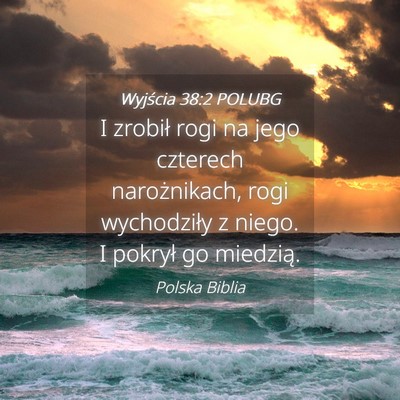 Picture 04 - Wyjścia 38:2 POLUBG - I zrobił rogi na jego czterech narożnikach, - Bible Verse Picture