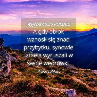 Picture 04 - Wyjścia 40:36 POLUBG - A gdy obłok wznosił się znad przybytku, - Bible Verse Picture