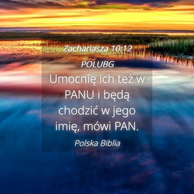 Picture 04 - Zachariasza 10:12 POLUBG - Umocnię ich też w PANU i będą chodzić w jego - Bible Verse Picture