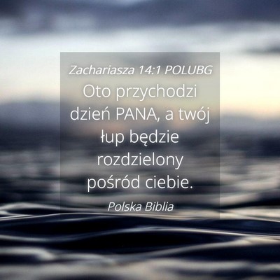 Picture 04 - Zachariasza 14:1 POLUBG - Oto przychodzi dzień PANA, a twój łup będzie - Bible Verse Picture