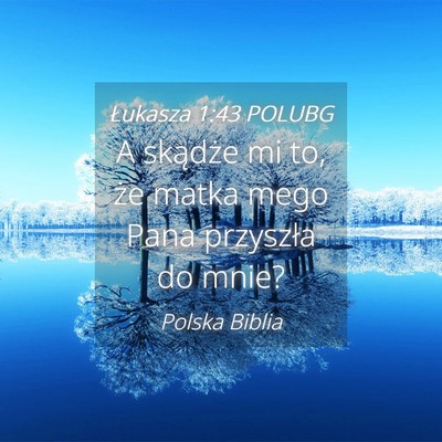 Picture 04 - Łukasza 1:43 POLUBG - A skądże mi to, że matka mego Pana przyszła - Bible Verse Picture