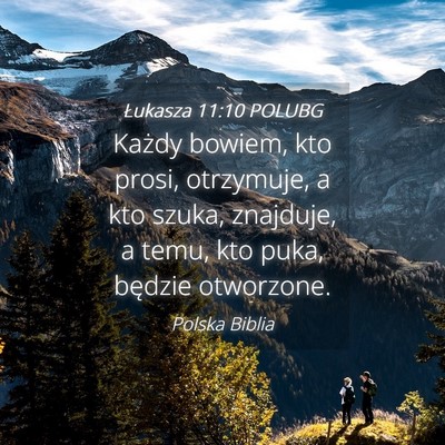 Picture 04 - Łukasza 11:10 POLUBG - Każdy bowiem, kto prosi, otrzymuje, a kto szuka, - Bible Verse Picture