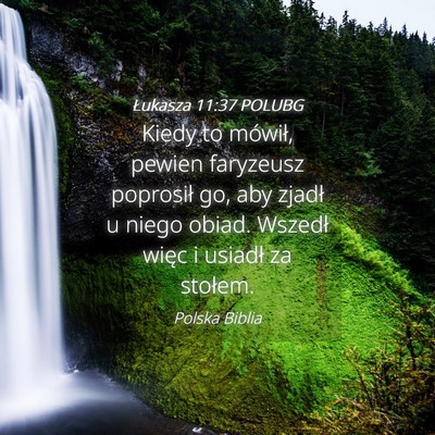 Picture 04 - Łukasza 11:37 POLUBG - Kiedy to mówił, pewien faryzeusz poprosił go, - Bible Verse Picture