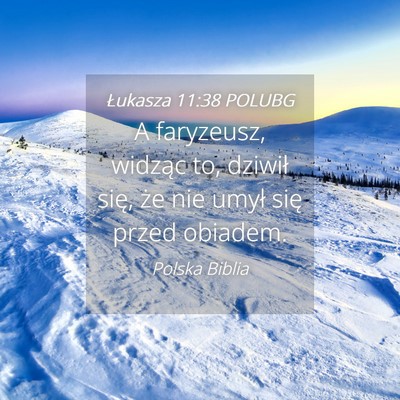 Picture 04 - Łukasza 11:38 POLUBG - A faryzeusz, widząc to, dziwił się, że nie - Bible Verse Picture