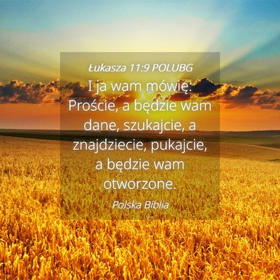 Picture 04 - Łukasza 11:9 POLUBG - I ja wam mówię: Proście, a będzie wam dane, - Bible Verse Picture