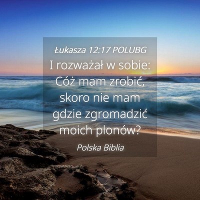 Picture 04 - Łukasza 12:17 POLUBG - I rozważał w sobie: Cóż mam zrobić, skoro - Bible Verse Picture