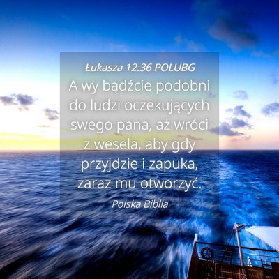 Picture 04 - Łukasza 12:36 POLUBG - A wy bądźcie podobni do ludzi oczekujących - Bible Verse Picture