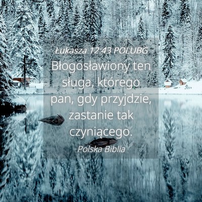 Picture 04 - Łukasza 12:43 POLUBG - Błogosławiony ten sługa, którego pan, gdy - Bible Verse Picture