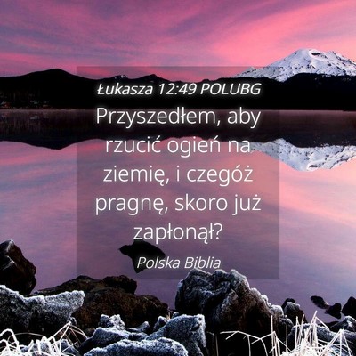 Picture 04 - Łukasza 12:49 POLUBG - Przyszedłem, aby rzucić ogień na ziemię, i - Bible Verse Picture