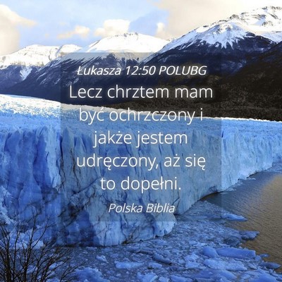 Picture 04 - Łukasza 12:50 POLUBG - Lecz chrztem mam być ochrzczony i jakże jestem - Bible Verse Picture