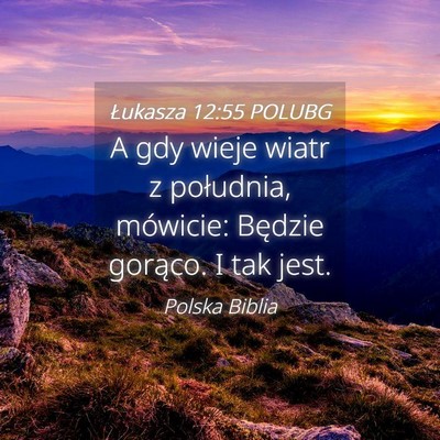 Picture 04 - Łukasza 12:55 POLUBG - A gdy wieje wiatr z południa, mówicie: Będzie - Bible Verse Picture