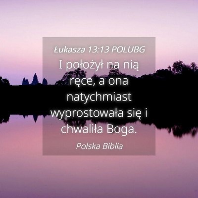 Picture 04 - Łukasza 13:13 POLUBG - I położył na nią ręce, a ona natychmiast - Bible Verse Picture