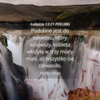 Picture 04 - Łukasza 13:21 POLUBG - Podobne jest do zakwasu, który wziąwszy, - Bible Verse Picture