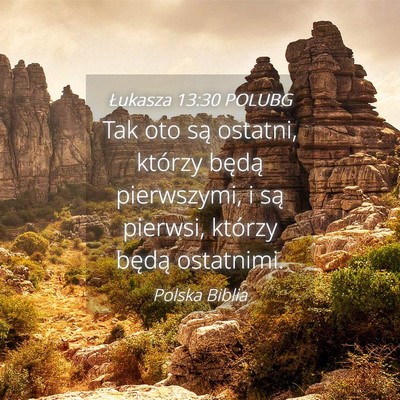 Picture 04 - Łukasza 13:30 POLUBG - Tak oto są ostatni, którzy będą pierwszymi, i - Bible Verse Picture