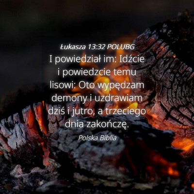 Picture 04 - Łukasza 13:32 POLUBG - I powiedział im: Idźcie i powiedzcie temu - Bible Verse Picture