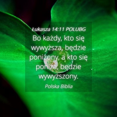 Picture 04 - Łukasza 14:11 POLUBG - Bo każdy, kto się wywyższa, będzie poniżony, - Bible Verse Picture