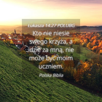 Picture 04 - Łukasza 14:27 POLUBG - Kto nie niesie swego krzyża, a idzie za mną, - Bible Verse Picture