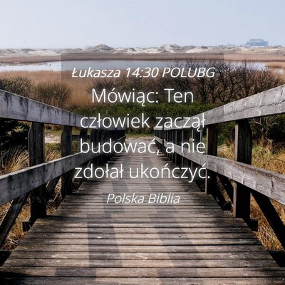 Picture 04 - Łukasza 14:30 POLUBG - Mówiąc: Ten człowiek zaczął budować, a nie - Bible Verse Picture