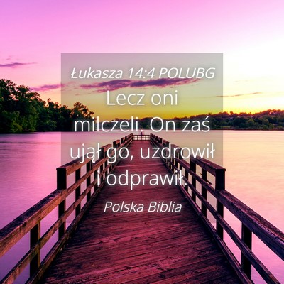 Picture 04 - Łukasza 14:4 POLUBG - Lecz oni milczeli. On zaś ujął go, uzdrowił i - Bible Verse Picture