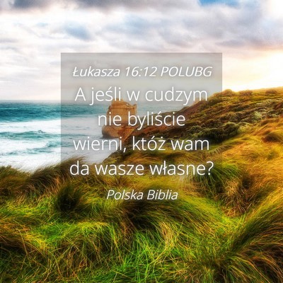 Picture 04 - Łukasza 16:12 POLUBG - A jeśli w cudzym nie byliście wierni, któż - Bible Verse Picture
