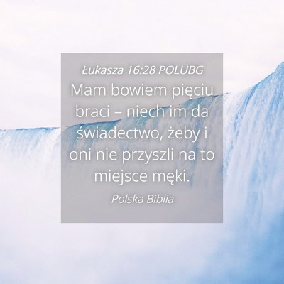 Picture 04 - Łukasza 16:28 POLUBG - Mam bowiem pięciu braci – niech im da - Bible Verse Picture