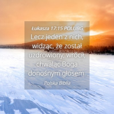 Picture 04 - Łukasza 17:15 POLUBG - Lecz jeden z nich, widząc, że został - Bible Verse Picture