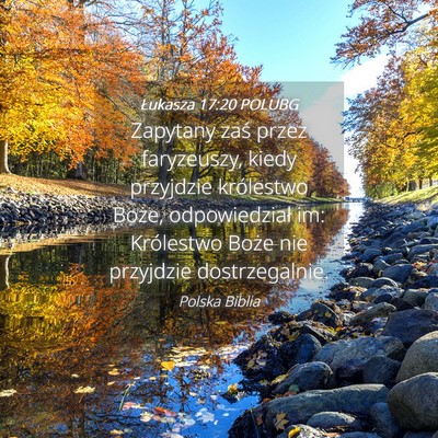 Picture 04 - Łukasza 17:20 POLUBG - Zapytany zaś przez faryzeuszy, kiedy przyjdzie - Bible Verse Picture