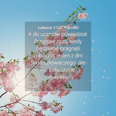 Picture 04 - Łukasza 17:22 POLUBG - A do uczniów powiedział: Przyjdzie czas, kiedy - Bible Verse Picture