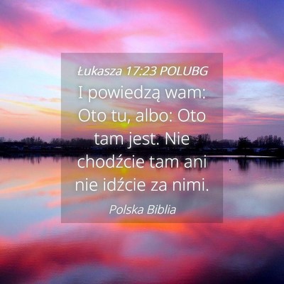 Picture 04 - Łukasza 17:23 POLUBG - I powiedzą wam: Oto tu, albo: Oto tam jest. Nie - Bible Verse Picture