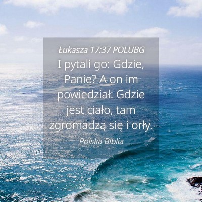 Picture 04 - Łukasza 17:37 POLUBG - I pytali go: Gdzie, Panie? A on im powiedział: - Bible Verse Picture