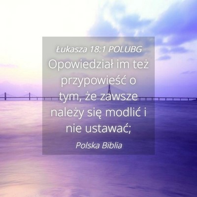 Picture 04 - Łukasza 18:1 POLUBG - Opowiedział im też przypowieść o tym, że - Bible Verse Picture
