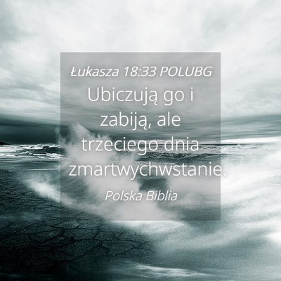 Picture 04 - Łukasza 18:33 POLUBG - Ubiczują go i zabiją, ale trzeciego dnia - Bible Verse Picture