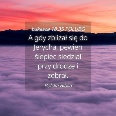 Picture 04 - Łukasza 18:35 POLUBG - A gdy zbliżał się do Jerycha, pewien ślepiec - Bible Verse Picture