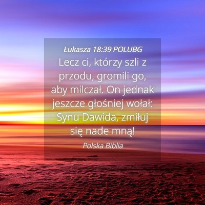 Picture 04 - Łukasza 18:39 POLUBG - Lecz ci, którzy szli z przodu, gromili go, aby - Bible Verse Picture