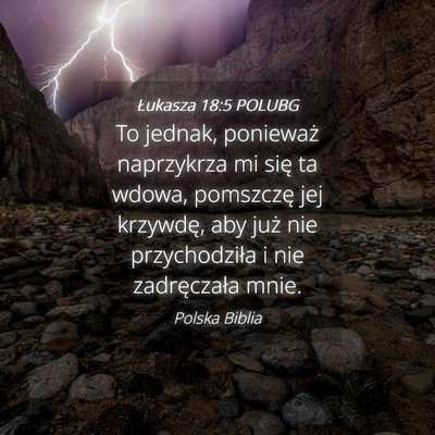 Picture 04 - Łukasza 18:5 POLUBG - To jednak, ponieważ naprzykrza mi się ta wdowa, - Bible Verse Picture