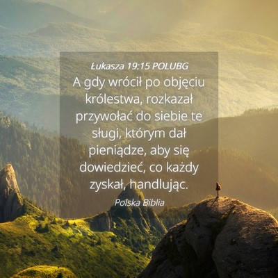 Picture 04 - Łukasza 19:15 POLUBG - A gdy wrócił po objęciu królestwa, rozkazał - Bible Verse Picture