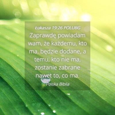 Picture 04 - Łukasza 19:26 POLUBG - Zaprawdę powiadam wam, że każdemu, kto ma, - Bible Verse Picture