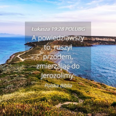 Picture 04 - Łukasza 19:28 POLUBG - A powiedziawszy to, ruszył przodem, zmierzając - Bible Verse Picture