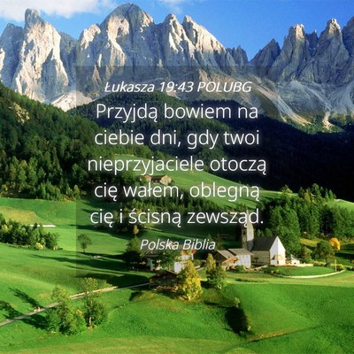 Picture 04 - Łukasza 19:43 POLUBG - Przyjdą bowiem na ciebie dni, gdy twoi - Bible Verse Picture