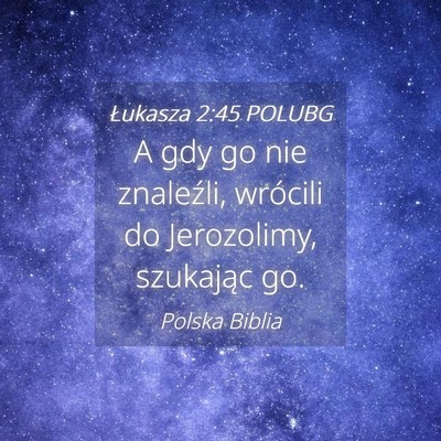 Picture 04 - Łukasza 2:45 POLUBG - A gdy go nie znaleźli, wrócili do Jerozolimy, - Bible Verse Picture