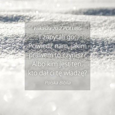 Picture 04 - Łukasza 20:2 POLUBG - I zapytali go: Powiedz nam, jakim prawem to - Bible Verse Picture