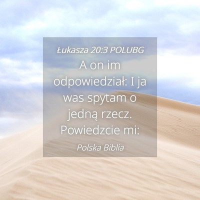 Picture 04 - Łukasza 20:3 POLUBG - A on im odpowiedział: I ja was spytam o jedną - Bible Verse Picture