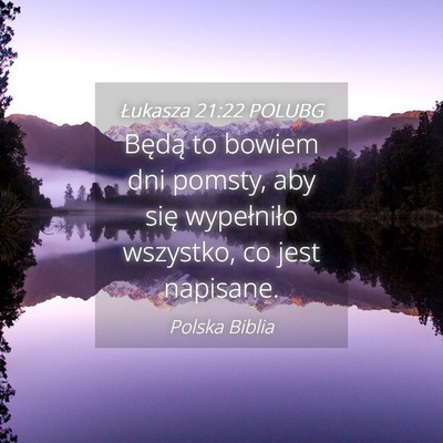 Picture 04 - Łukasza 21:22 POLUBG - Będą to bowiem dni pomsty, aby się wypełniło - Bible Verse Picture