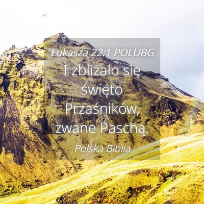 Picture 04 - Łukasza 22:1 POLUBG - I zbliżało się święto Przaśników, zwane - Bible Verse Picture
