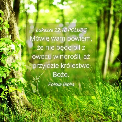 Picture 04 - Łukasza 22:18 POLUBG - Mówię wam bowiem, że nie będę pił z owocu - Bible Verse Picture