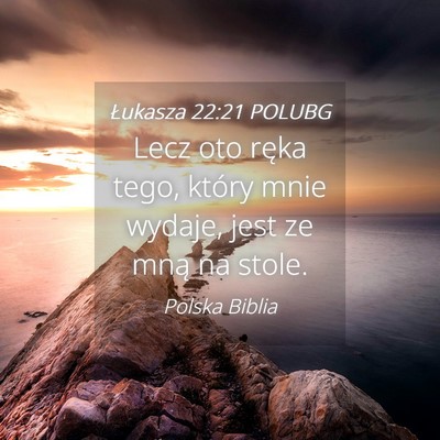 Picture 04 - Łukasza 22:21 POLUBG - Lecz oto ręka tego, który mnie wydaje, jest ze - Bible Verse Picture